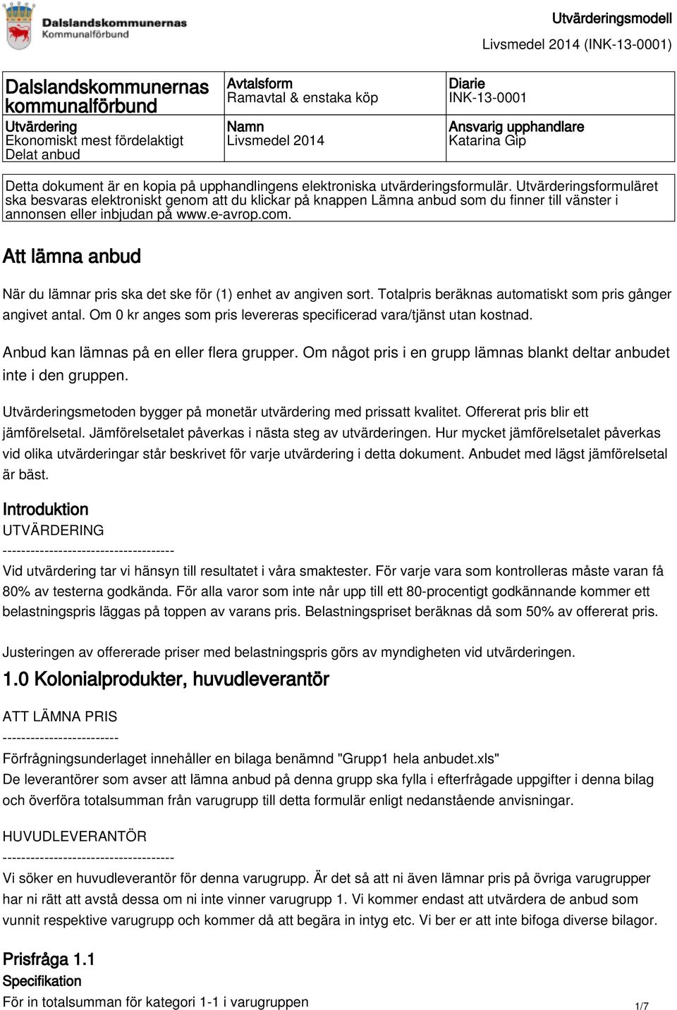 Utvärderingsformuläret ska besvaras elektroniskt genom att du klickar på knappen Lämna anbud som du finner till vänster i annonsen eller inbjudan på www.e-avrop.com.