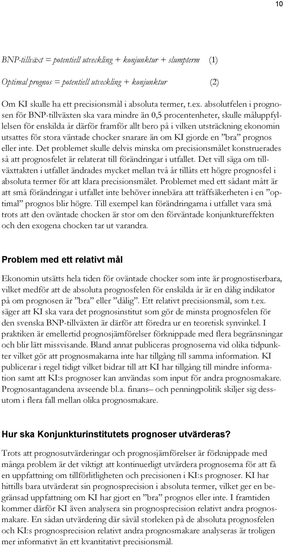 väntade chocker snarare än om KI gjorde en bra prognos eller inte. Det problemet skulle delvis minska om precisionsmålet konstruerades så att prognosfelet är relaterat till förändringar i utfallet.