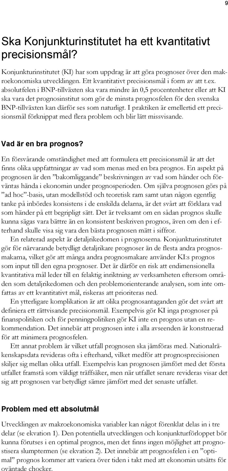 absolutfelen i BNP-tillväxten ska vara mindre än,5 procentenheter eller att KI ska vara det prognosinstitut som gör de minsta prognosfelen för den svenska BNP-tillväxten kan därför ses som naturligt.