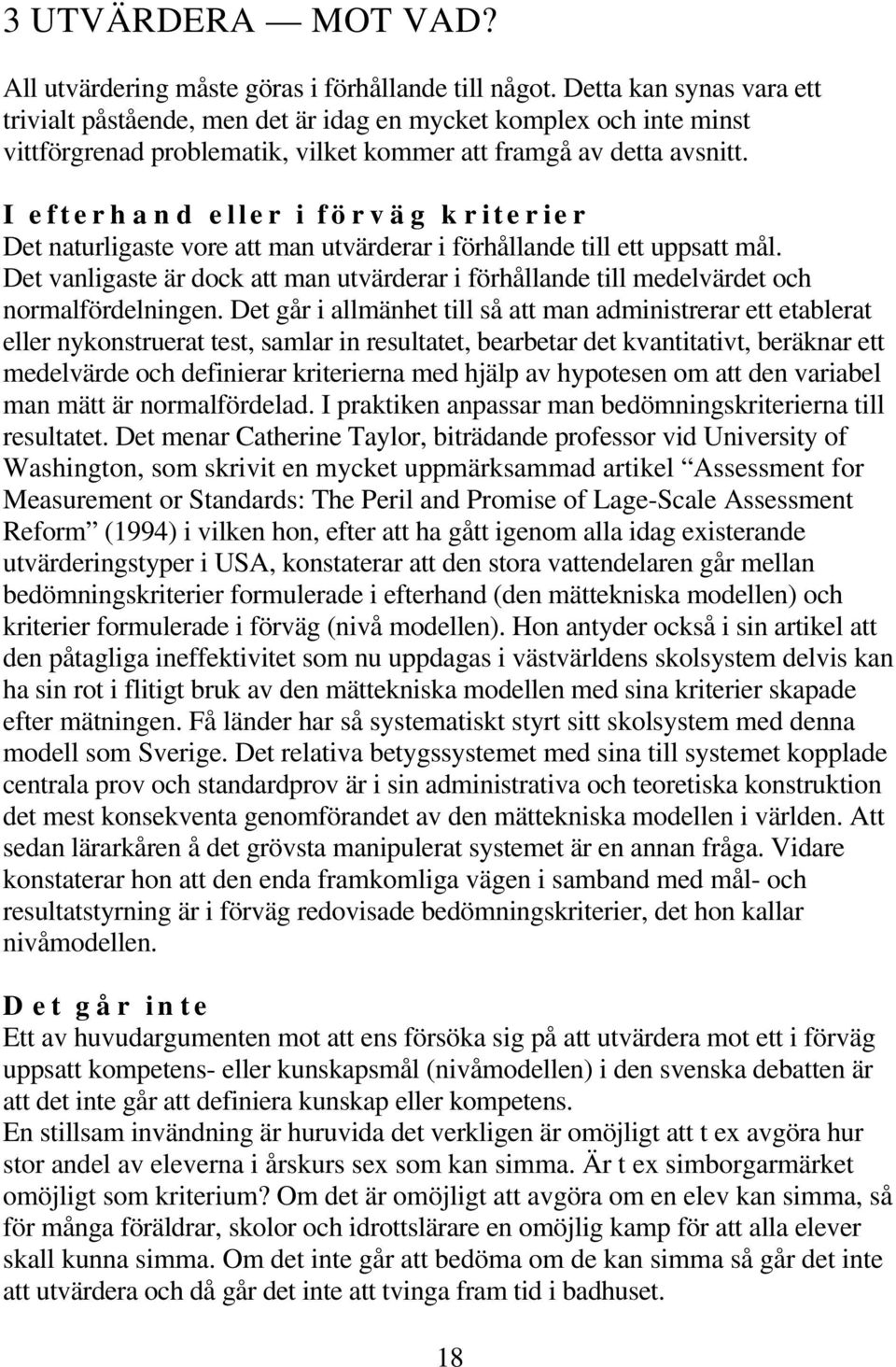 I efterhand eller i förväg kriterier Det naturligaste vore att man utvärderar i förhållande till ett uppsatt mål.
