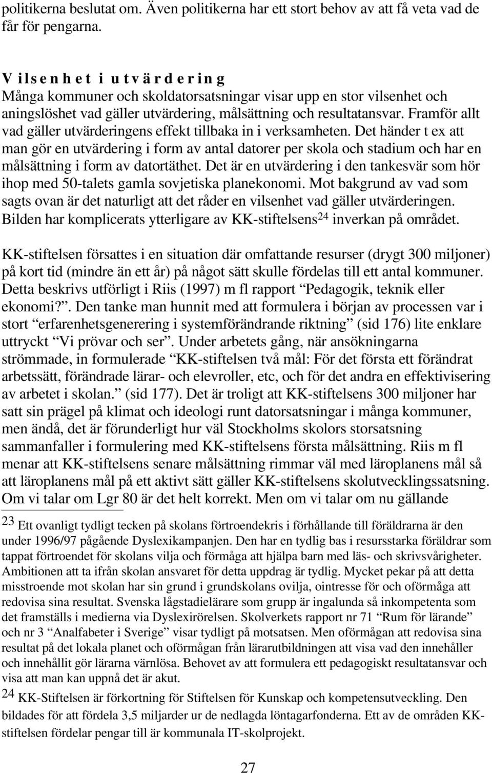 Framför allt vad gäller utvärderingens effekt tillbaka in i verksamheten.