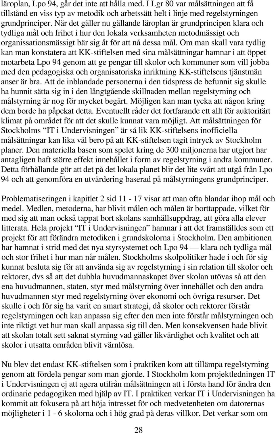 Om man skall vara tydlig kan man konstatera att KK-stiftelsen med sina målsättningar hamnar i att öppet motarbeta Lpo 94 genom att ge pengar till skolor och kommuner som vill jobba med den