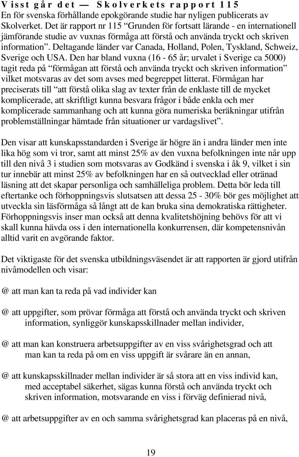 Deltagande länder var Canada, Holland, Polen, Tyskland, Schweiz, Sverige och USA.