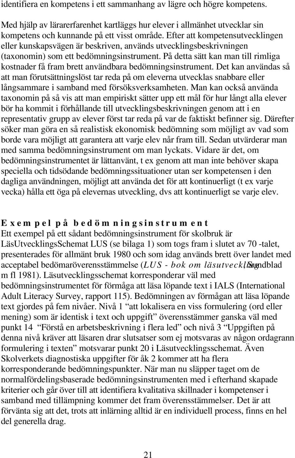 På detta sätt kan man till rimliga kostnader få fram brett användbara bedömningsinstrument.