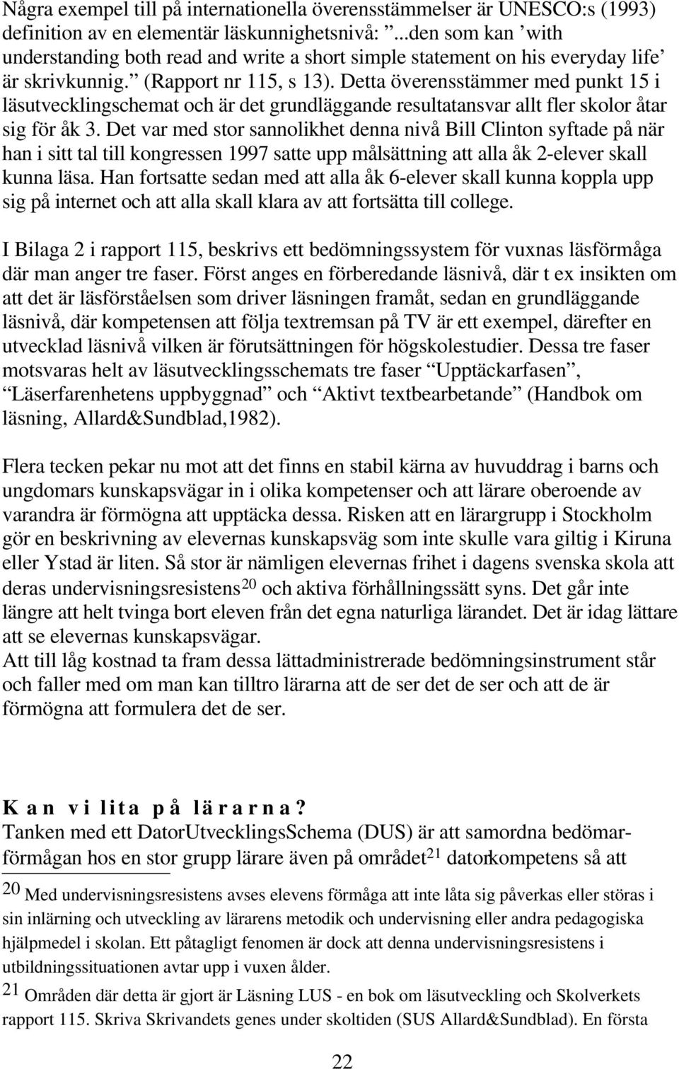 Detta överensstämmer med punkt 15 i läsutvecklingschemat och är det grundläggande resultatansvar allt fler skolor åtar sig för åk 3.