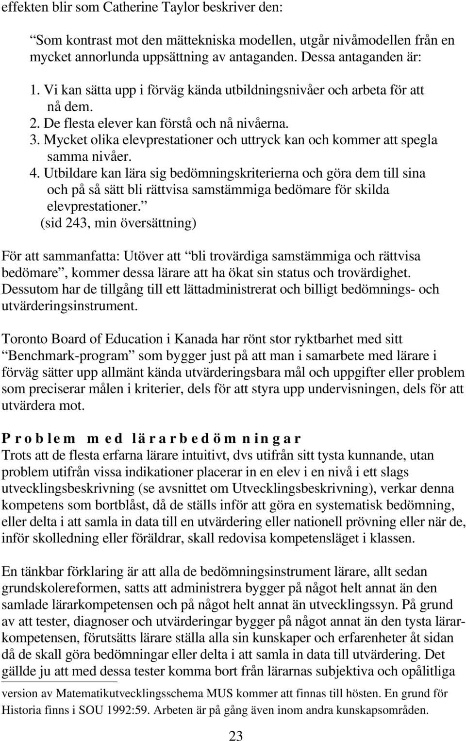 Mycket olika elevprestationer och uttryck kan och kommer att spegla samma nivåer. 4.