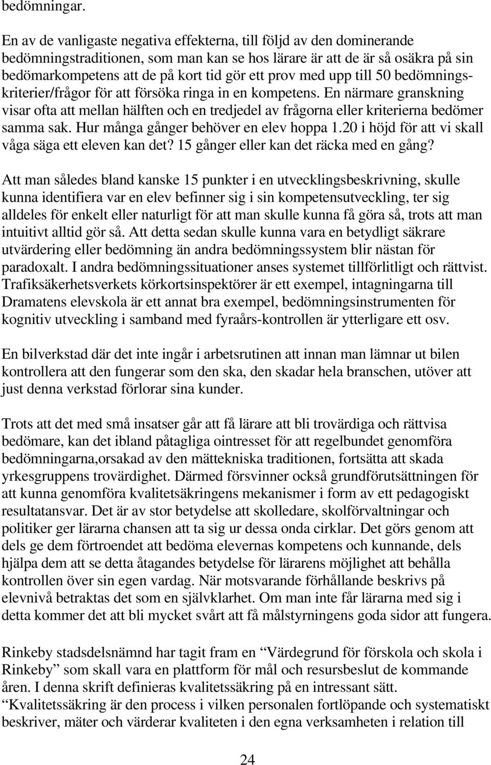 med upp till 50 bedömningskriterier/frågor för att försöka ringa in en kompetens. En närmare granskning visar ofta att mellan hälften och en tredjedel av frågorna eller kriterierna bedömer samma sak.