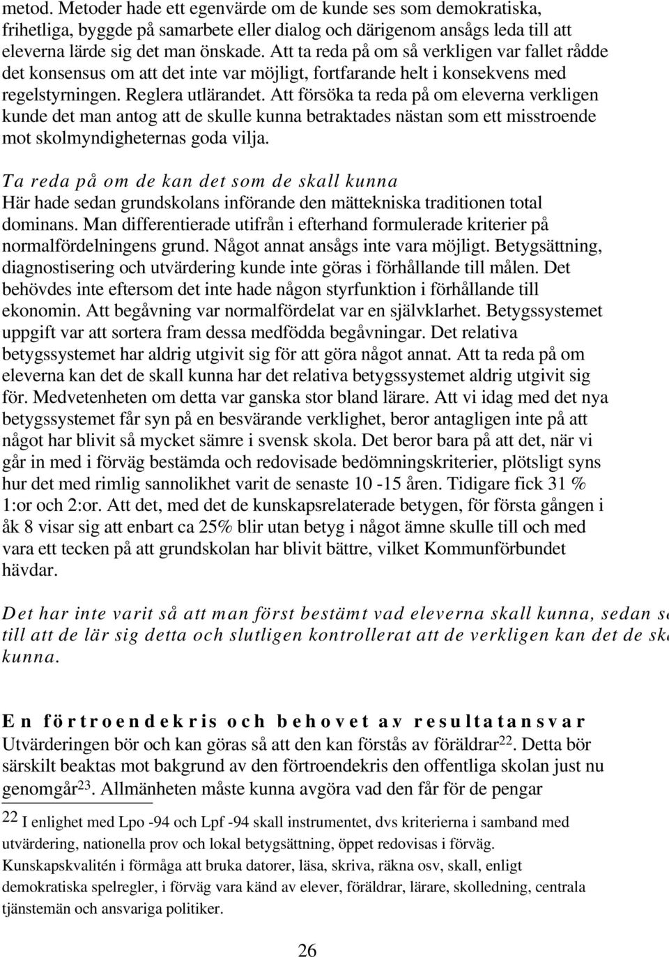 Att försöka ta reda på om eleverna verkligen kunde det man antog att de skulle kunna betraktades nästan som ett misstroende mot skolmyndigheternas goda vilja.