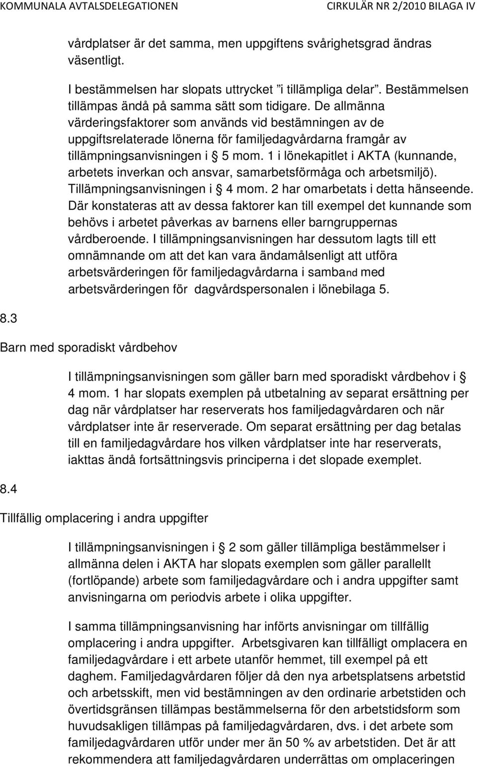 1 i lönekapitlet i AKTA (kunnande, arbetets inverkan och ansvar, samarbetsförmåga och arbetsmiljö). Tillämpningsanvisningen i 4 mom. 2 har omarbetats i detta hänseende.