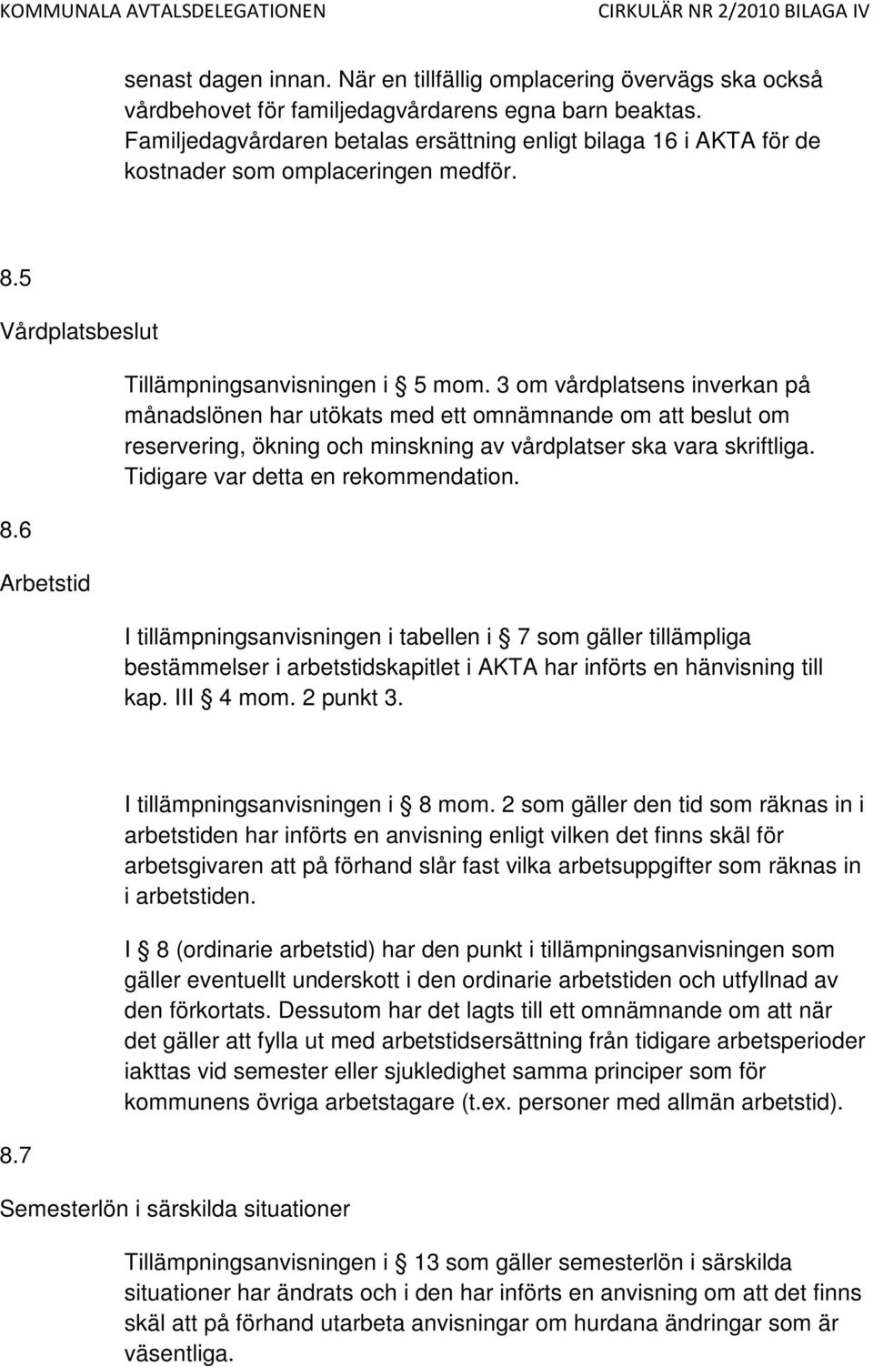 3 om vårdplatsens inverkan på månadslönen har utökats med ett omnämnande om att beslut om reservering, ökning och minskning av vårdplatser ska vara skriftliga. Tidigare var detta en rekommendation.