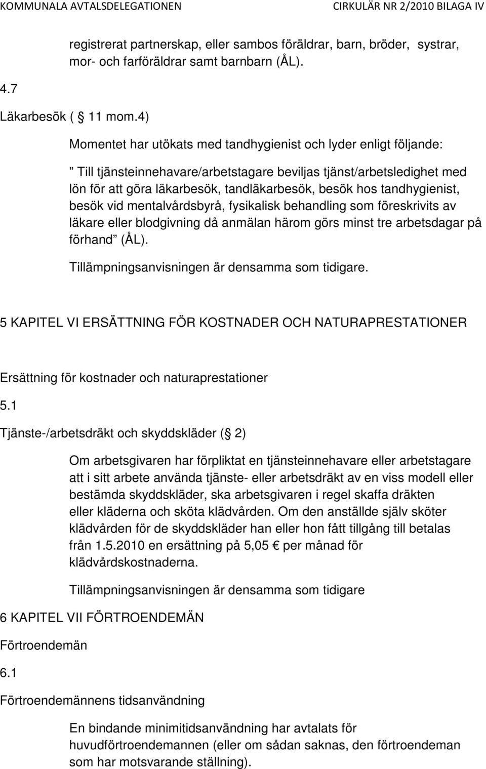 tandhygienist, besök vid mentalvårdsbyrå, fysikalisk behandling som föreskrivits av läkare eller blodgivning då anmälan härom görs minst tre arbetsdagar på förhand (ÅL).