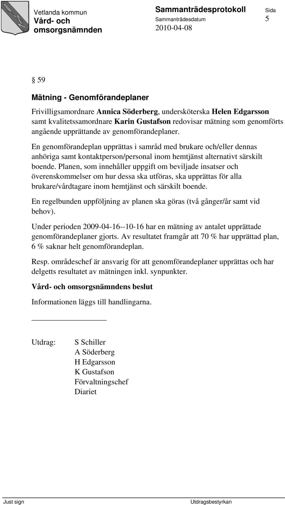 Planen, som innehåller uppgift om beviljade insatser och överenskommelser om hur dessa ska utföras, ska upprättas för alla brukare/vårdtagare inom hemtjänst och särskilt boende.