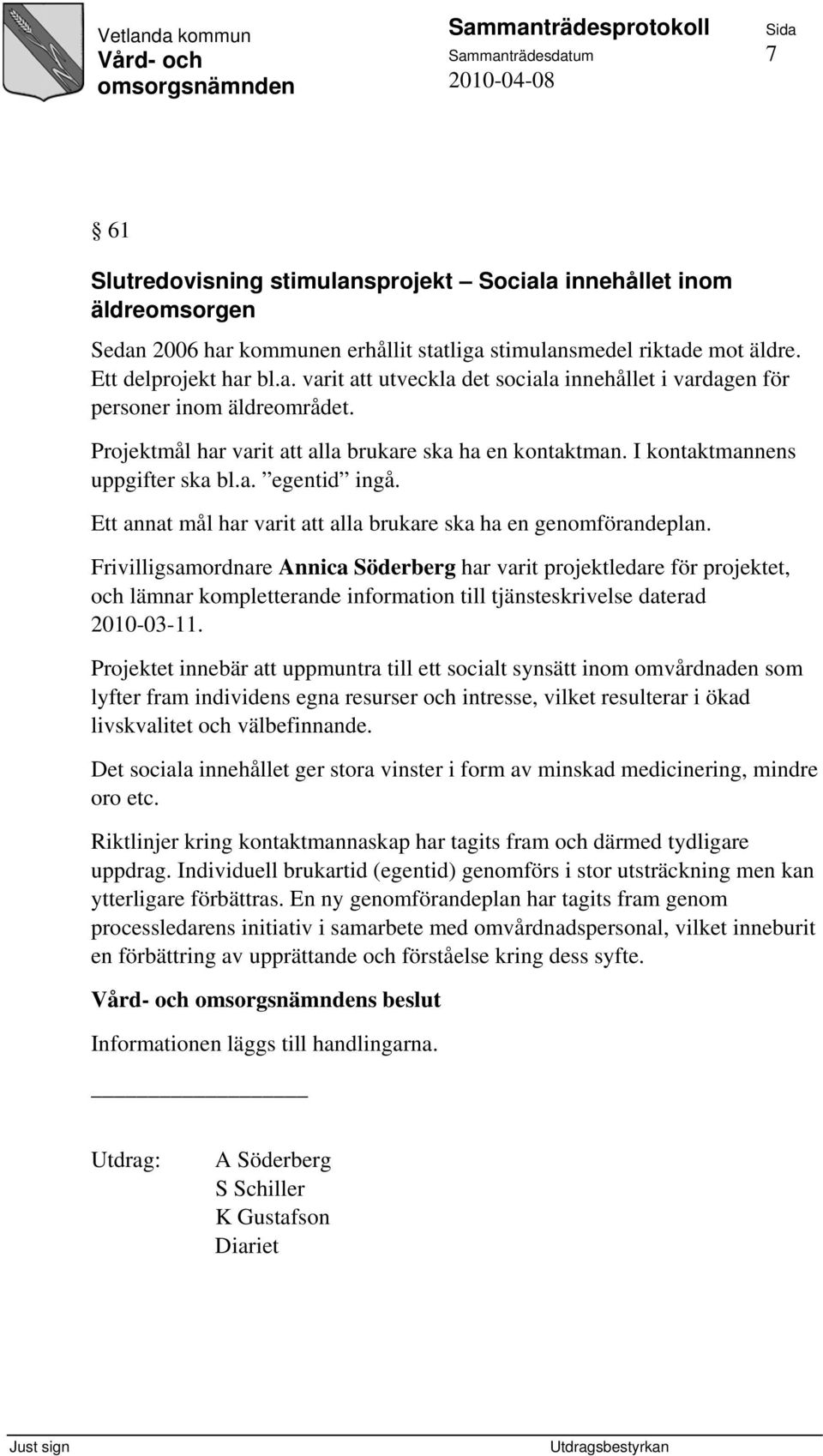 Frivilligsamordnare Annica Söderberg har varit projektledare för projektet, och lämnar kompletterande information till tjänsteskrivelse daterad 2010-03-11.