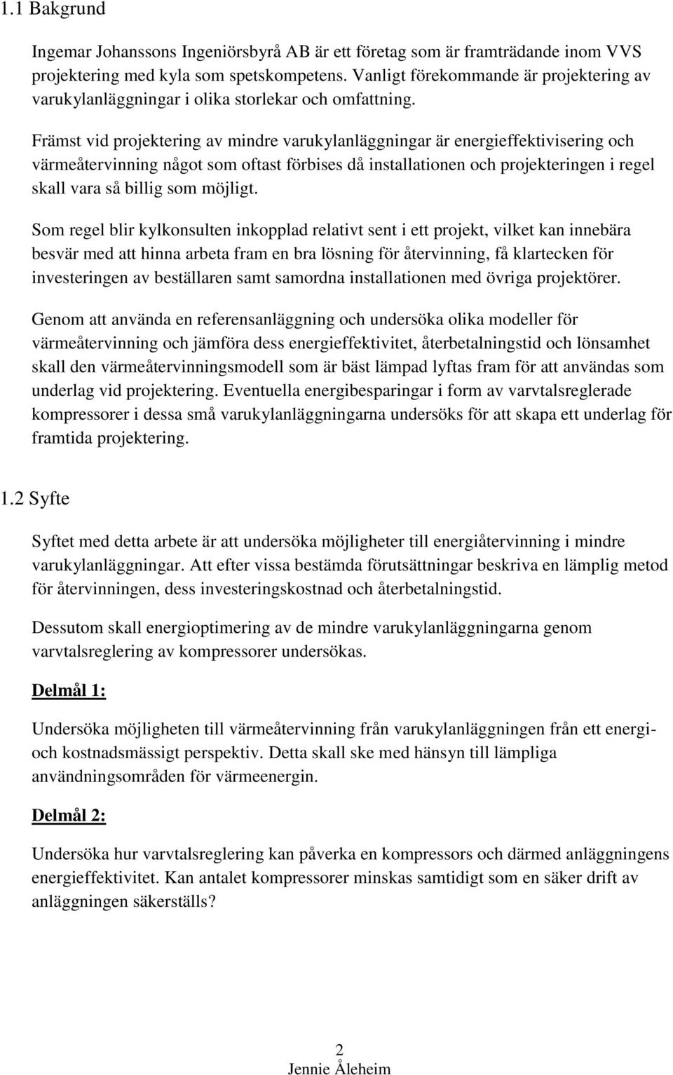 Främst vid projektering av mindre varukylanläggningar är energieffektivisering och värmeåtervinning något som oftast förbises då installationen och projekteringen i regel skall vara så billig som