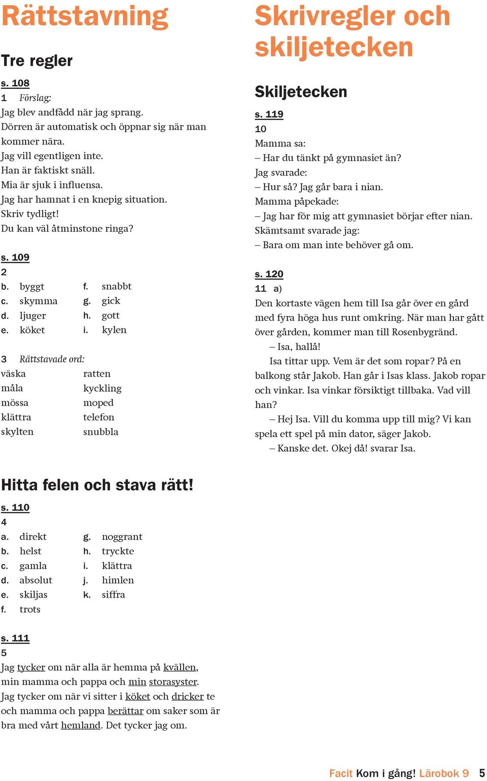 kylen 3 Rättstavade ord: väska måla mössa klättra skylten ratten kyckling moped telefon snubbla Skrivregler och skiljetecken Skiljetecken s. 119 10 Mamma sa: Har du tänkt på gymnasiet än?