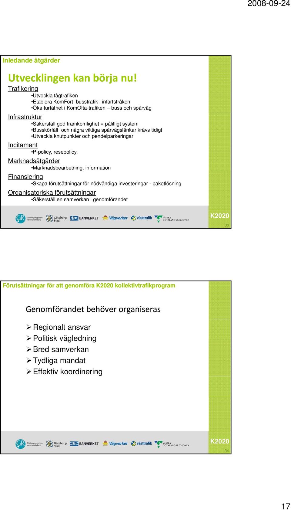 Busskörfält och några viktiga spårvägslänkar krävs tidigt Utveckla knutpunkter och pendelparkeringar Incitament P-policy, resepolicy, Marknadsåtgärder Marknadsbearbetning, information