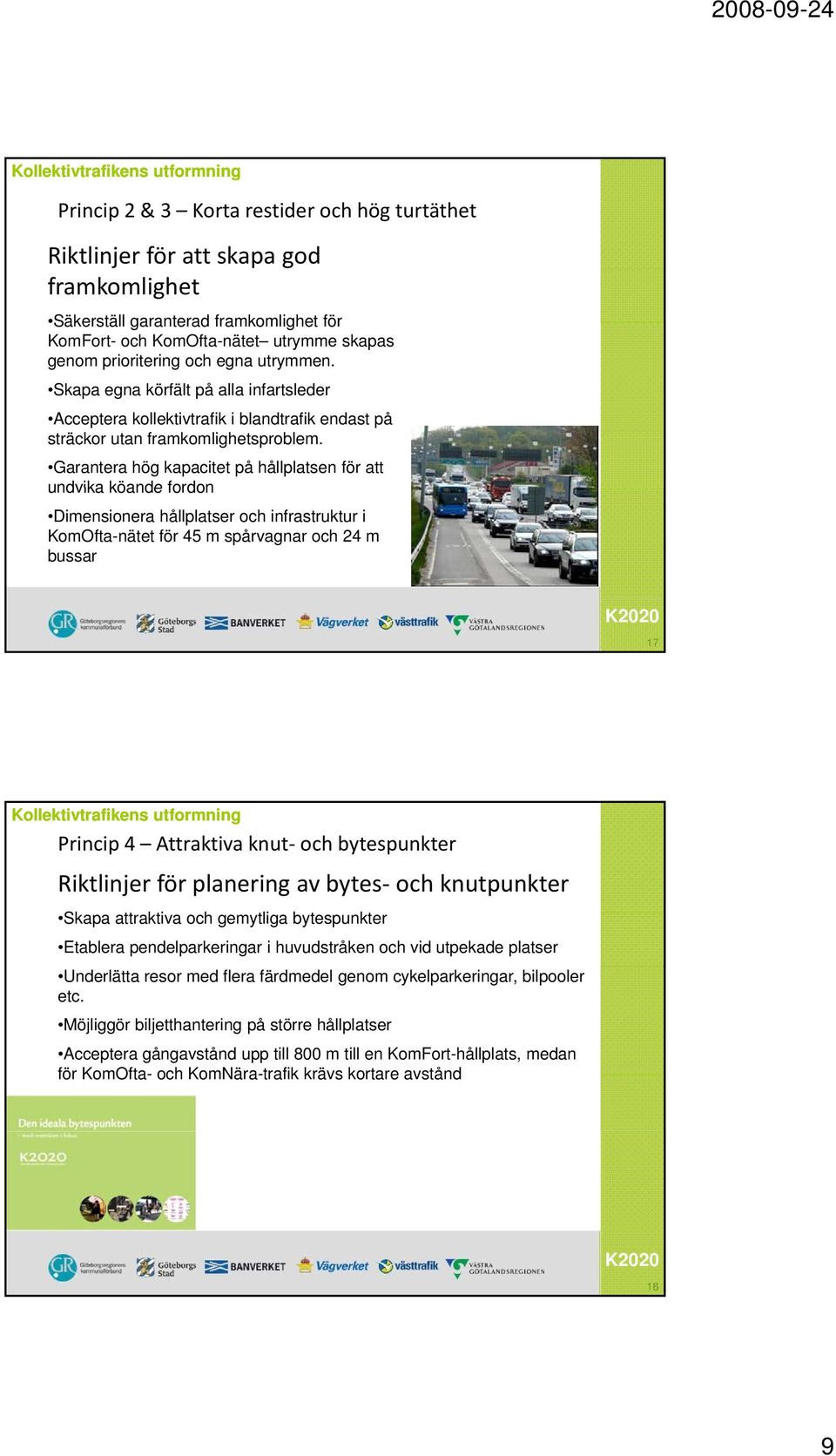 Garantera hög kapacitet på hållplatsen för att undvika köande fordon Dimensionera hållplatser och infrastruktur i KomOfta-nätet för 45 m spårvagnar och 24 m bussar 17 Princip 4 Attraktiva knut och