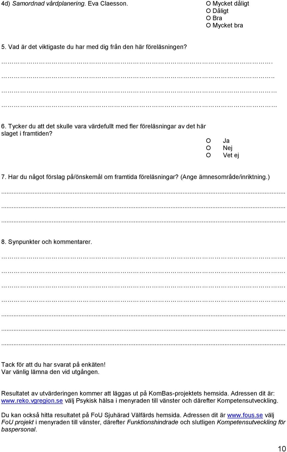 (Ange ämnesområde/inriktning.). Synpunkter och kommentarer..... Tack för att du har svarat på enkäten! Var vänlig lämna den vid utgången.