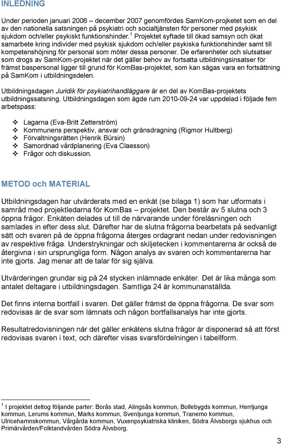 1 Projektet syftade till ökad samsyn och ökat samarbete kring individer med psykisk sjukdom och/eller psykiska funktionshinder samt till kompetenshöjning för personal som möter dessa personer.