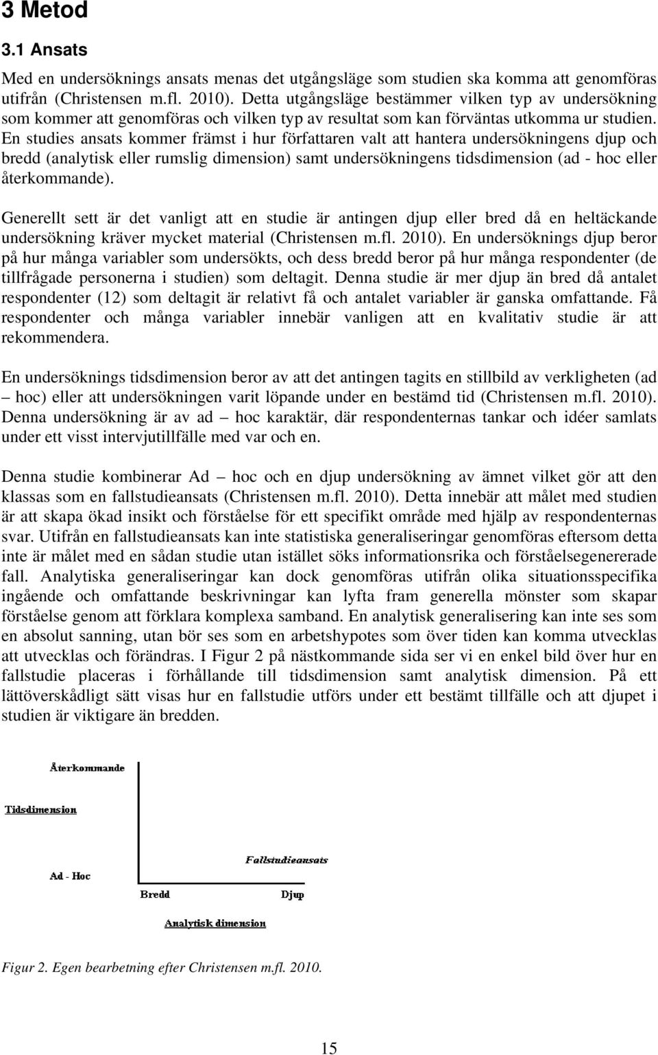 En studies ansats kommer främst i hur författaren valt att hantera undersökningens djup och bredd (analytisk eller rumslig dimension) samt undersökningens tidsdimension (ad - hoc eller återkommande).