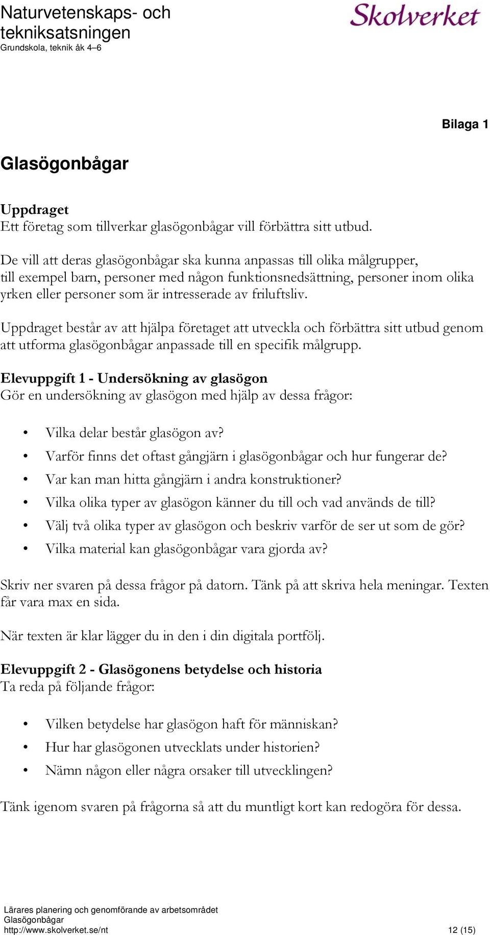friluftsliv. Uppdraget består av att hjälpa företaget att utveckla och förbättra sitt utbud genom att utforma glasögonbågar anpassade till en specifik målgrupp.