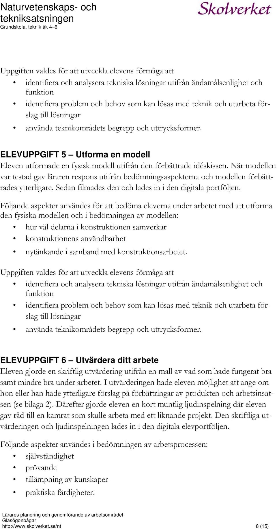 När modellen var testad gav läraren respons utifrån bedömningsaspekterna och modellen förbättrades ytterligare. Sedan filmades den och lades in i den digitala portföljen.