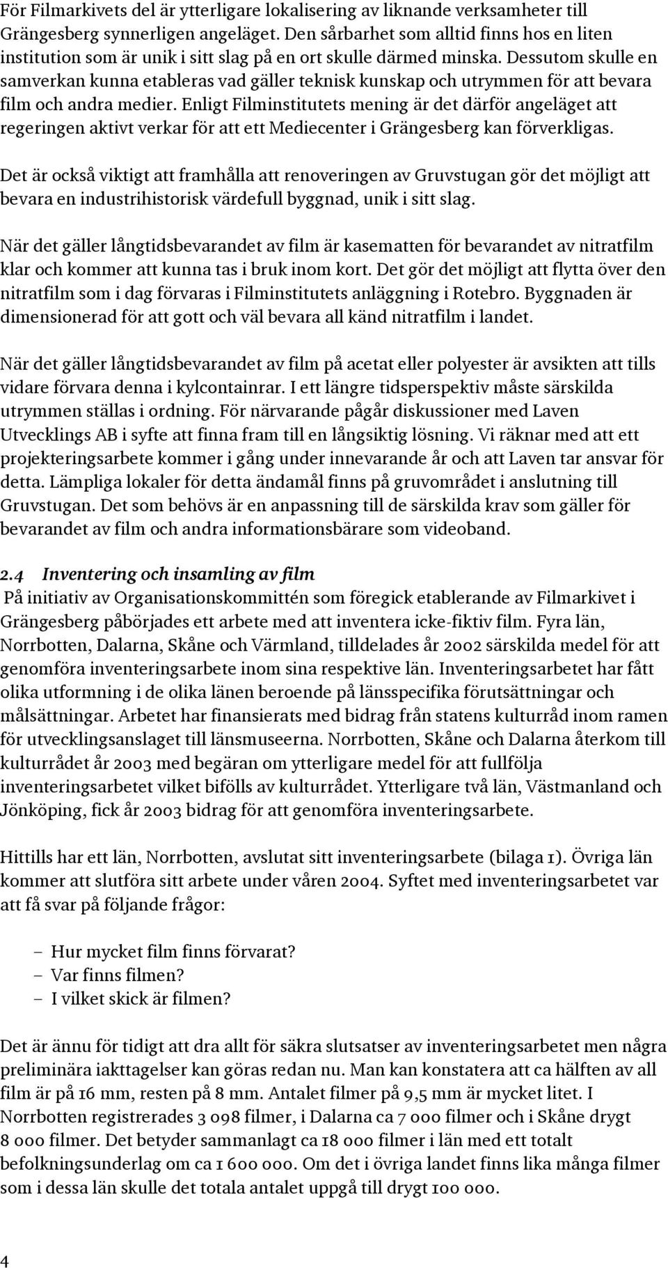 Dessutom skulle en samverkan kunna etableras vad gäller teknisk kunskap och utrymmen för att bevara film och andra medier.