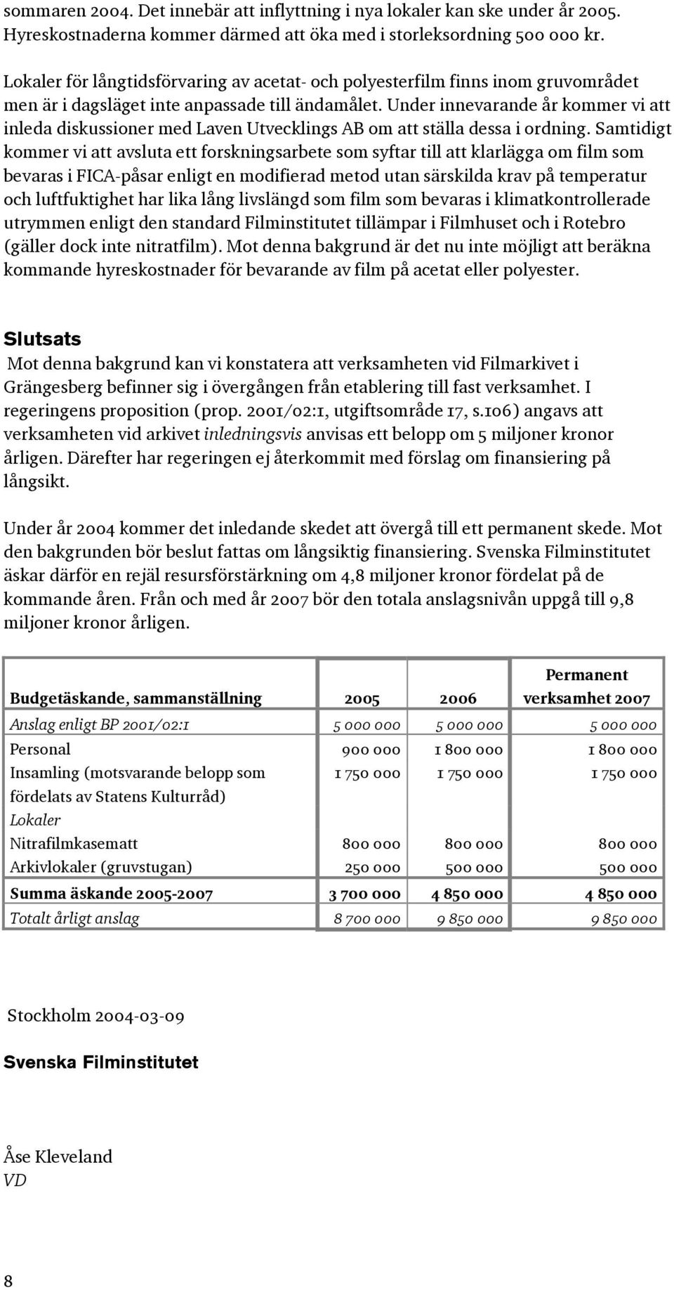 Under innevarande år kommer vi att inleda diskussioner med Laven Utvecklings AB om att ställa dessa i ordning.