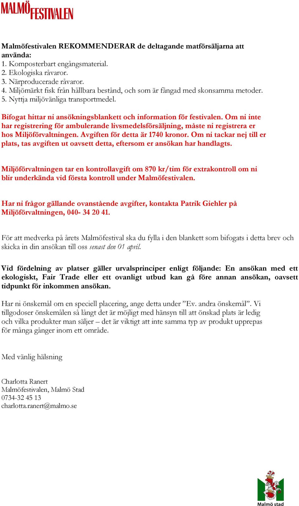 Om ni inte har registrering för ambulerande livsmedelsförsäljning, måste ni registrera er hos Miljöförvaltningen. Avgiften för detta är 1740 kronor.