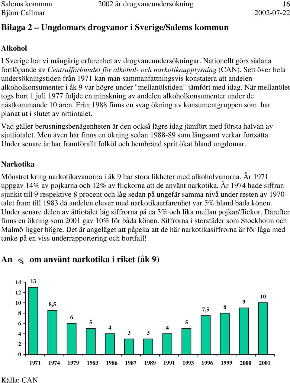 Sett över hela undersökningstiden från 1971 kan man sammanfattningsvis konstatera att andelen alkoholkonsumenter i åk 9 var högre under "mellanölstiden" jämfört med idag.