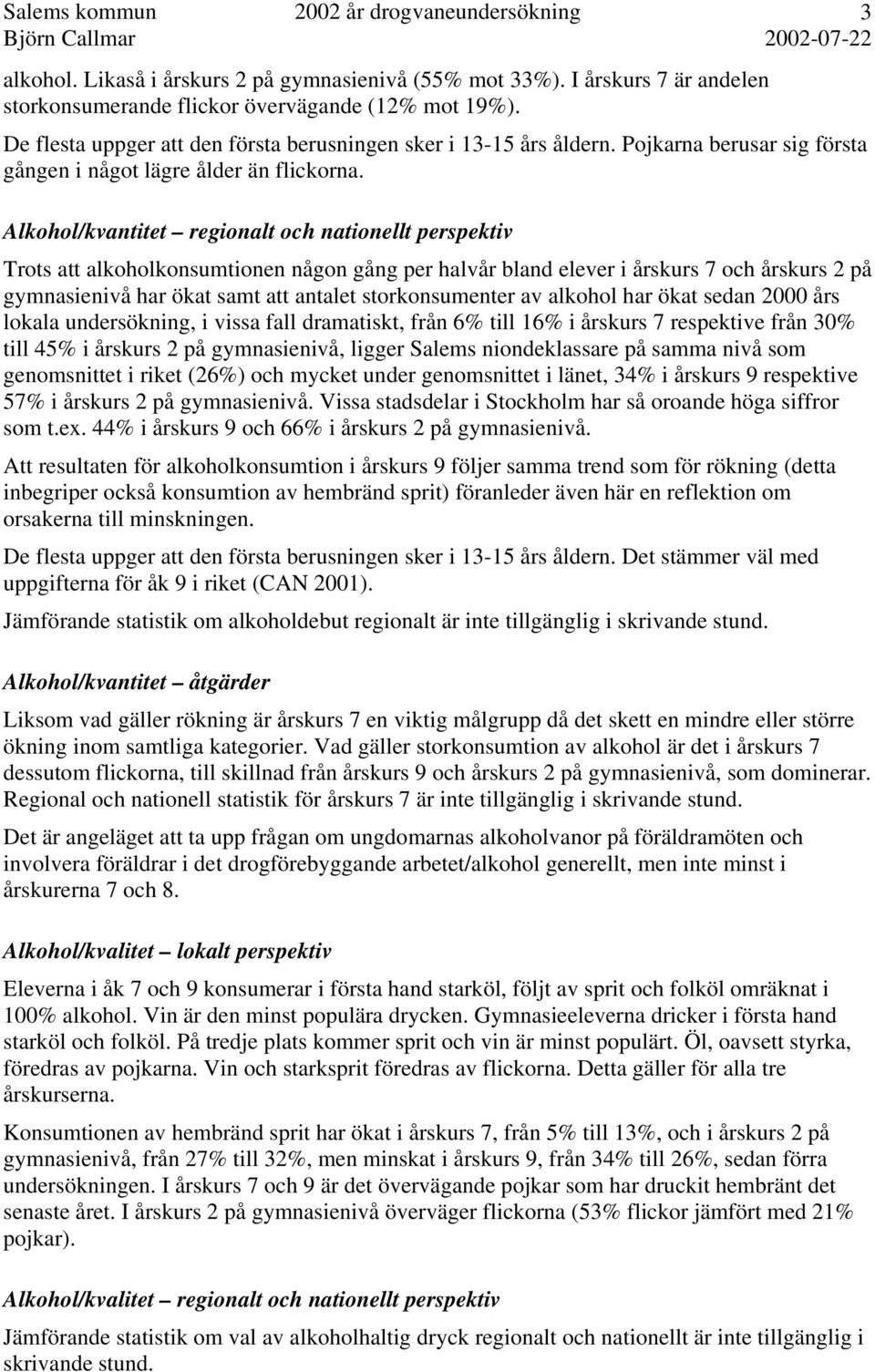 Alkohol/kvantitet regionalt och nationellt perspektiv Trots att alkoholkonsumtionen någon gång per halvår bland elever i årskurs 7 och årskurs 2 på gymnasienivå har ökat samt att antalet