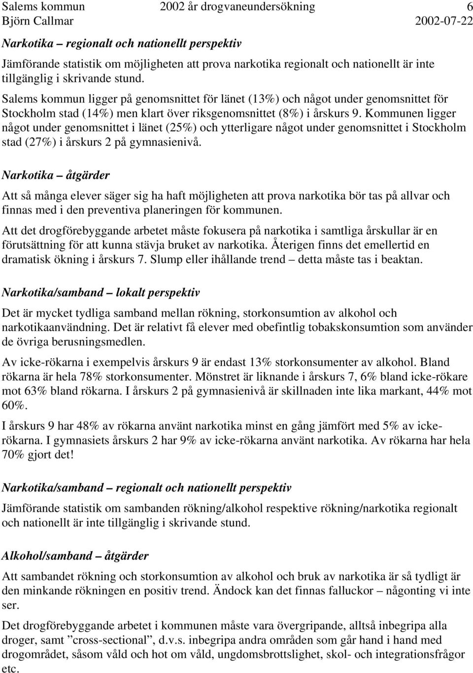 Kommunen ligger något under genomsnittet i länet (25%) och ytterligare något under genomsnittet i Stockholm stad (27%) i årskurs 2 på gymnasienivå.