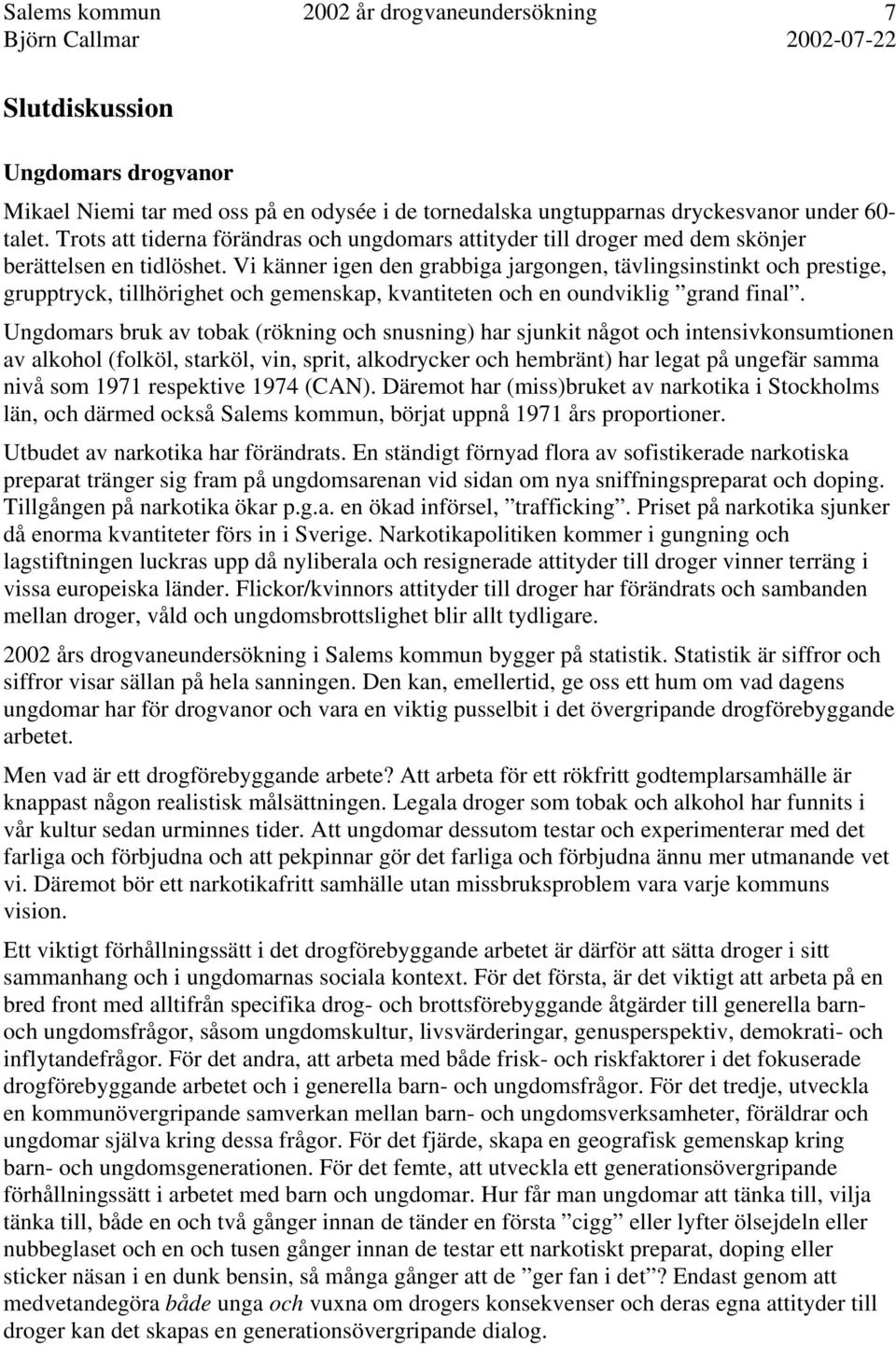 Vi känner igen den grabbiga jargongen, tävlingsinstinkt och prestige, grupptryck, tillhörighet och gemenskap, kvantiteten och en oundviklig grand final.