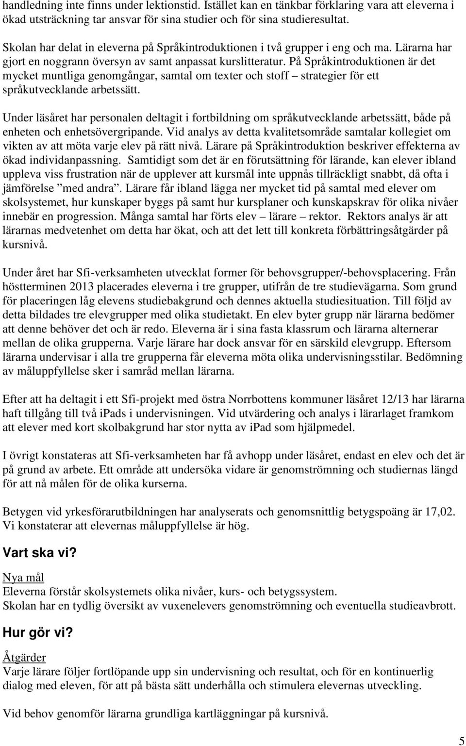 På Språkintroduktionen är det mycket muntliga genomgångar, samtal om texter och stoff strategier för ett språkutvecklande arbetssätt.