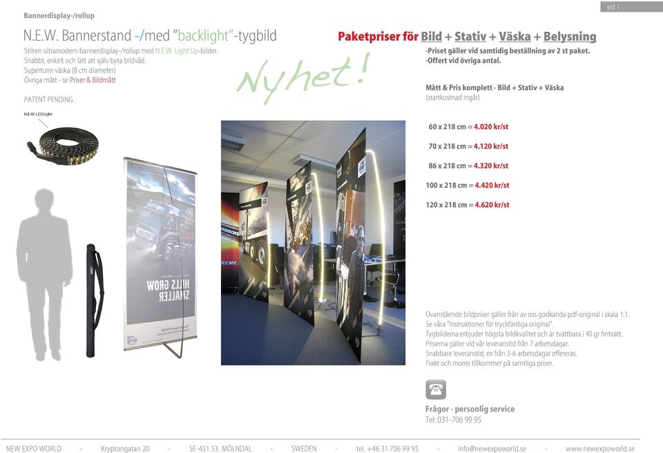 Offert vid övriga antal. Mått & Pris komplett Bild + Stativ + Väska (startkostnad ingår) sid 1 60 x 218 cm = 4.020 kr/st 70 x 218 cm = 4.120 kr/st 86 x 218 cm = 4.320 kr/st 100 x 218 cm = 4.