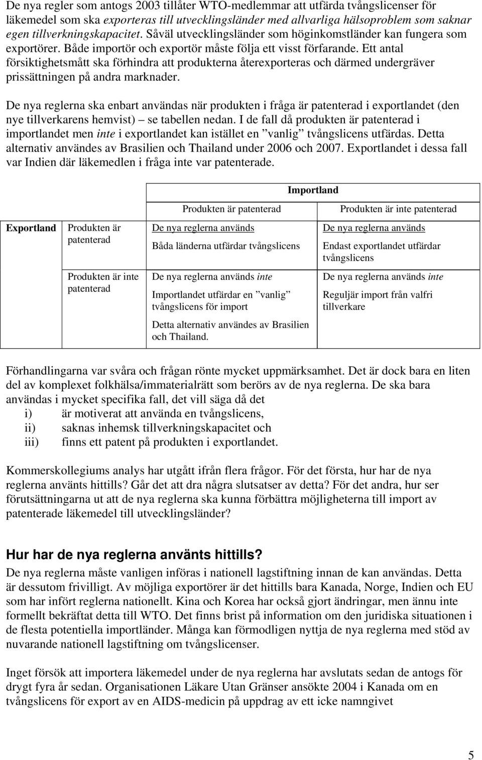 Ett antal försiktighetsmått ska förhindra att produkterna återexporteras och därmed undergräver prissättningen på andra marknader.