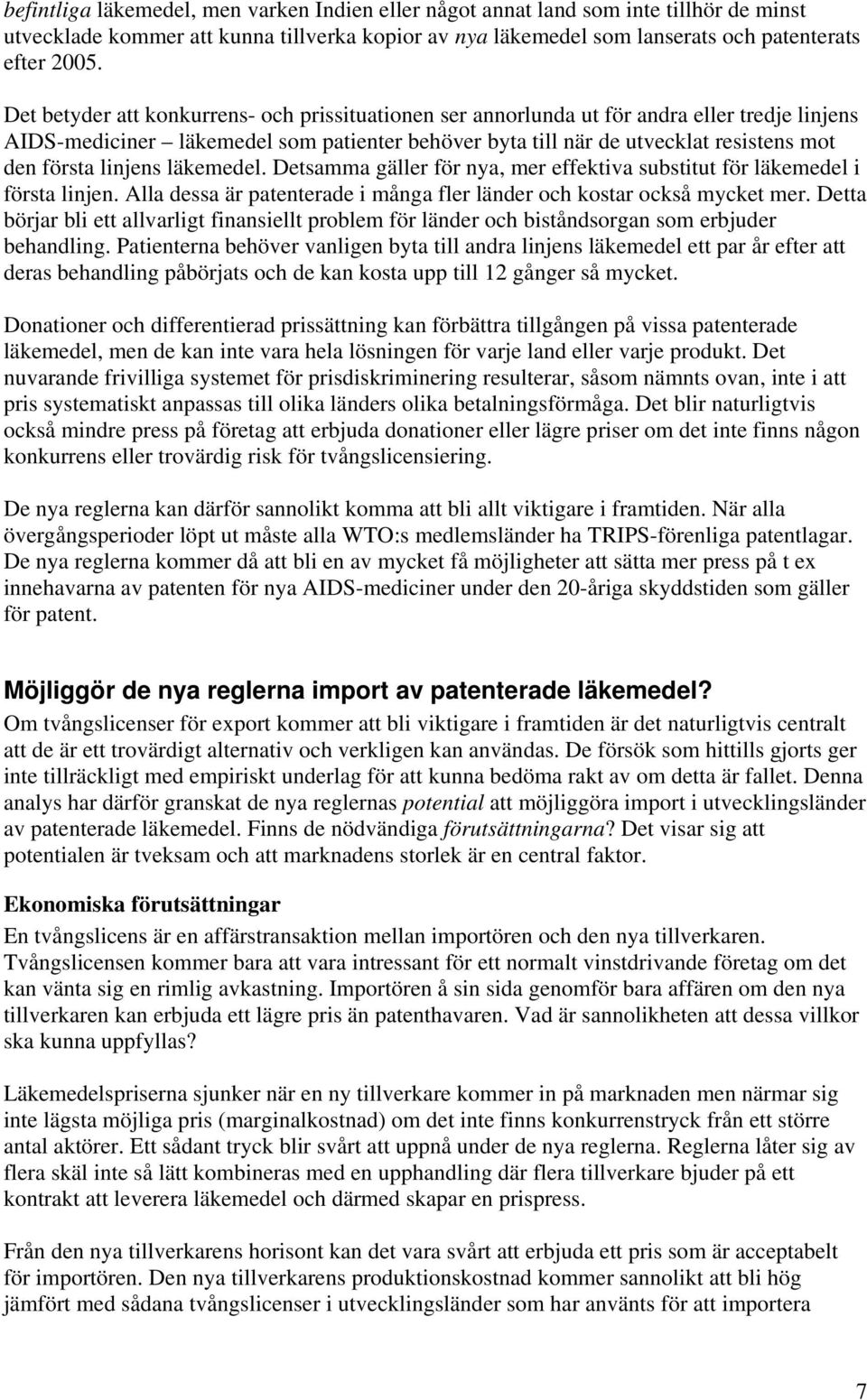 linjens läkemedel. Detsamma gäller för nya, mer effektiva substitut för läkemedel i första linjen. Alla dessa är patenterade i många fler länder och kostar också mycket mer.