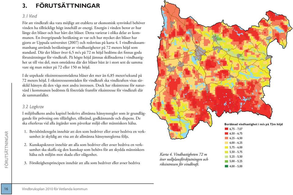 En övergripande beräkning av var och hur mycket det blåser har gjorts av Uppsala universitet (2007) och redovisas på karta 4.