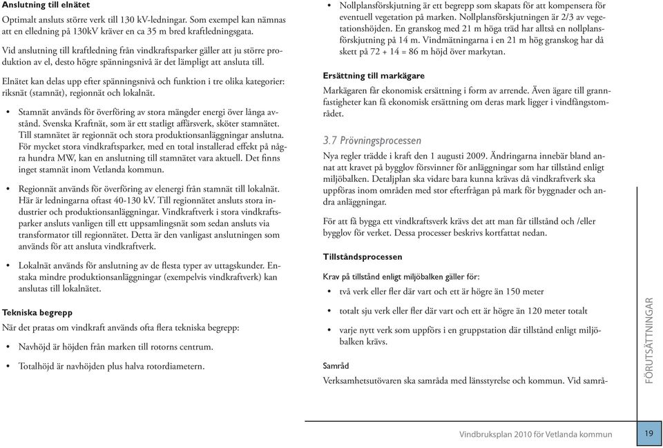 Elnätet kan delas upp efter spänningsnivå och funktion i tre olika kategorier: riksnät (stamnät), regionnät och lokalnät. Stamnät används för överföring av stora mängder energi över långa avstånd.