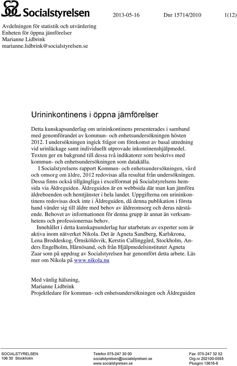 I undersökningen ingick frågor om förekomst av basal utredning vid urinläckage samt individuellt utprovade inkontinenshjälpmedel.