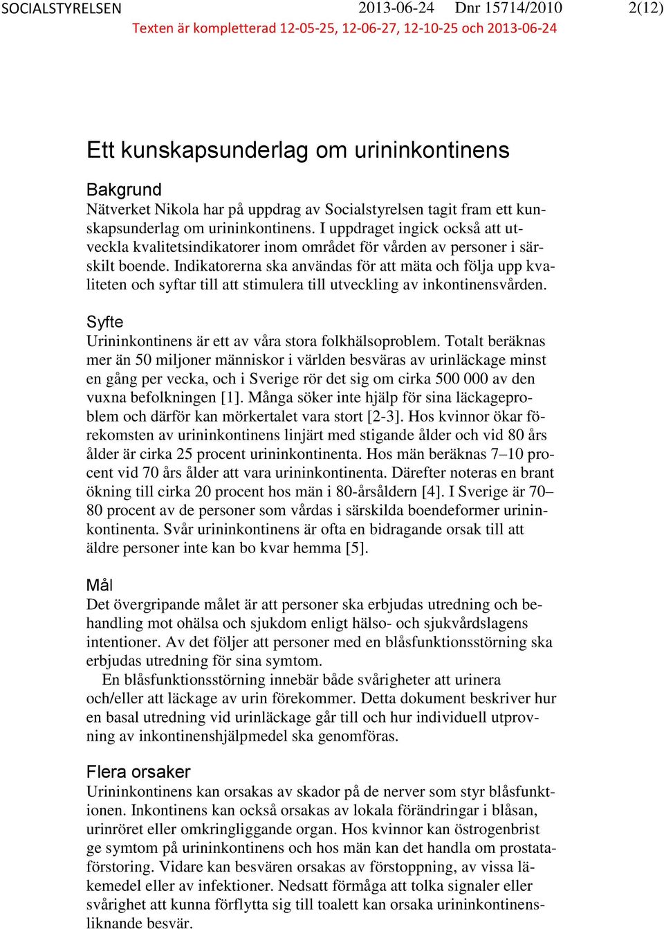 Indikatorerna ska användas för att mäta och följa upp kvaliteten och syftar till att stimulera till utveckling av inkontinensvården. Syfte Urininkontinens är ett av våra stora folkhälsoproblem.