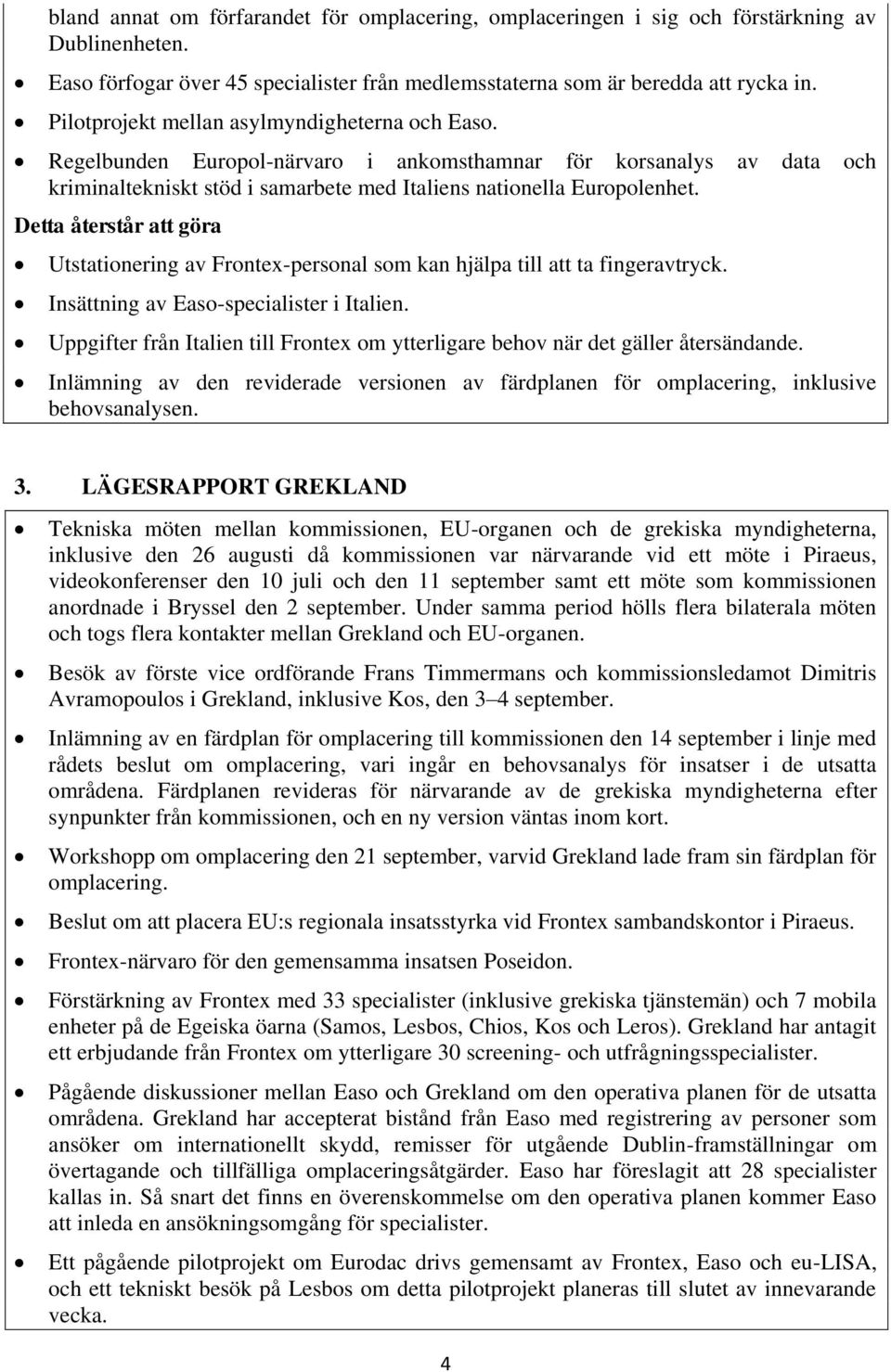 Detta återstår att göra Utstationering av Frontex-personal som kan hjälpa till att ta fingeravtryck. Insättning av Easo-specialister i Italien.