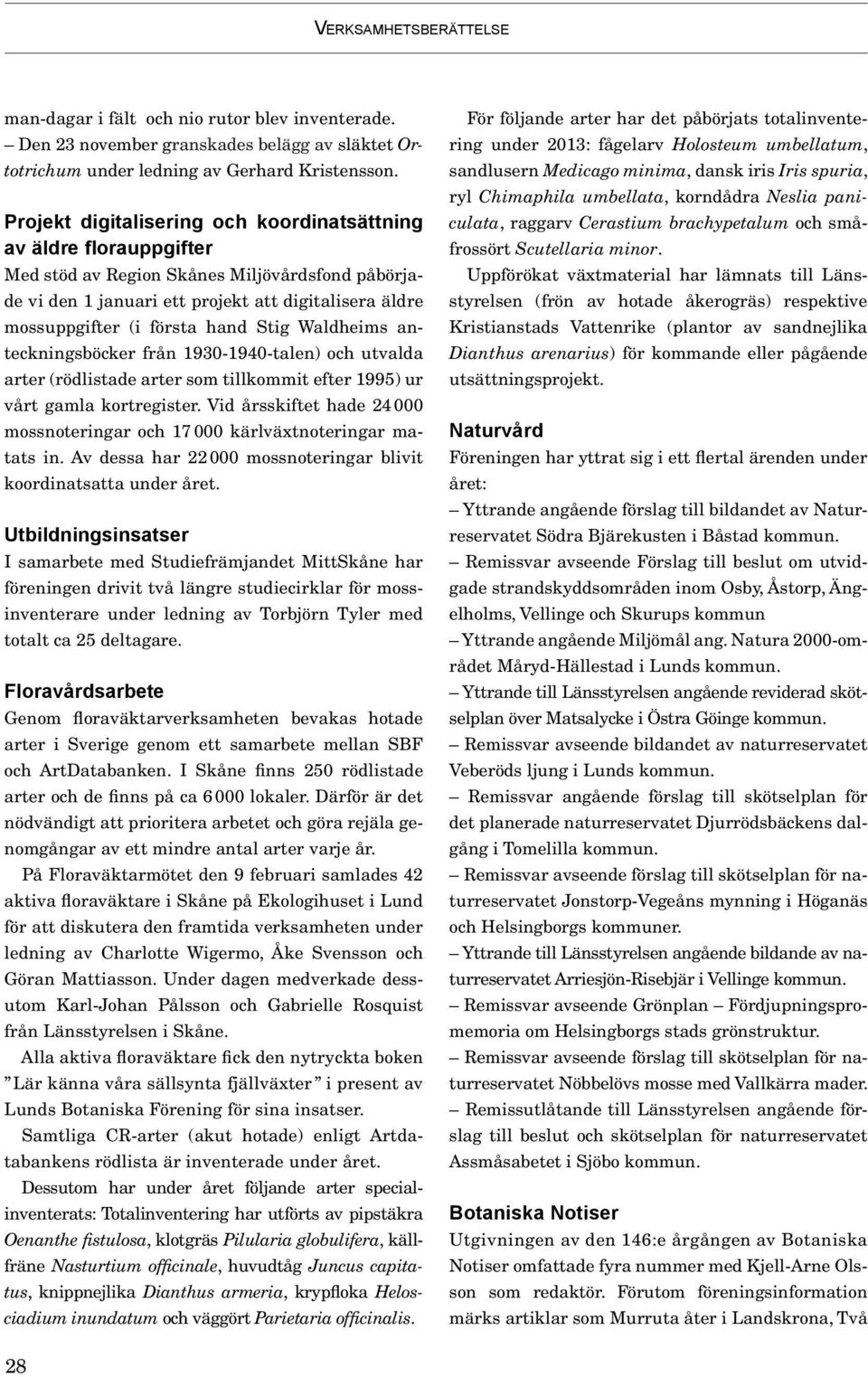 hand Stig Waldheims anteckningsböcker från 1930-1940-talen) och utvalda arter (rödlistade arter som tillkommit efter 1995) ur vårt gamla kortregister.