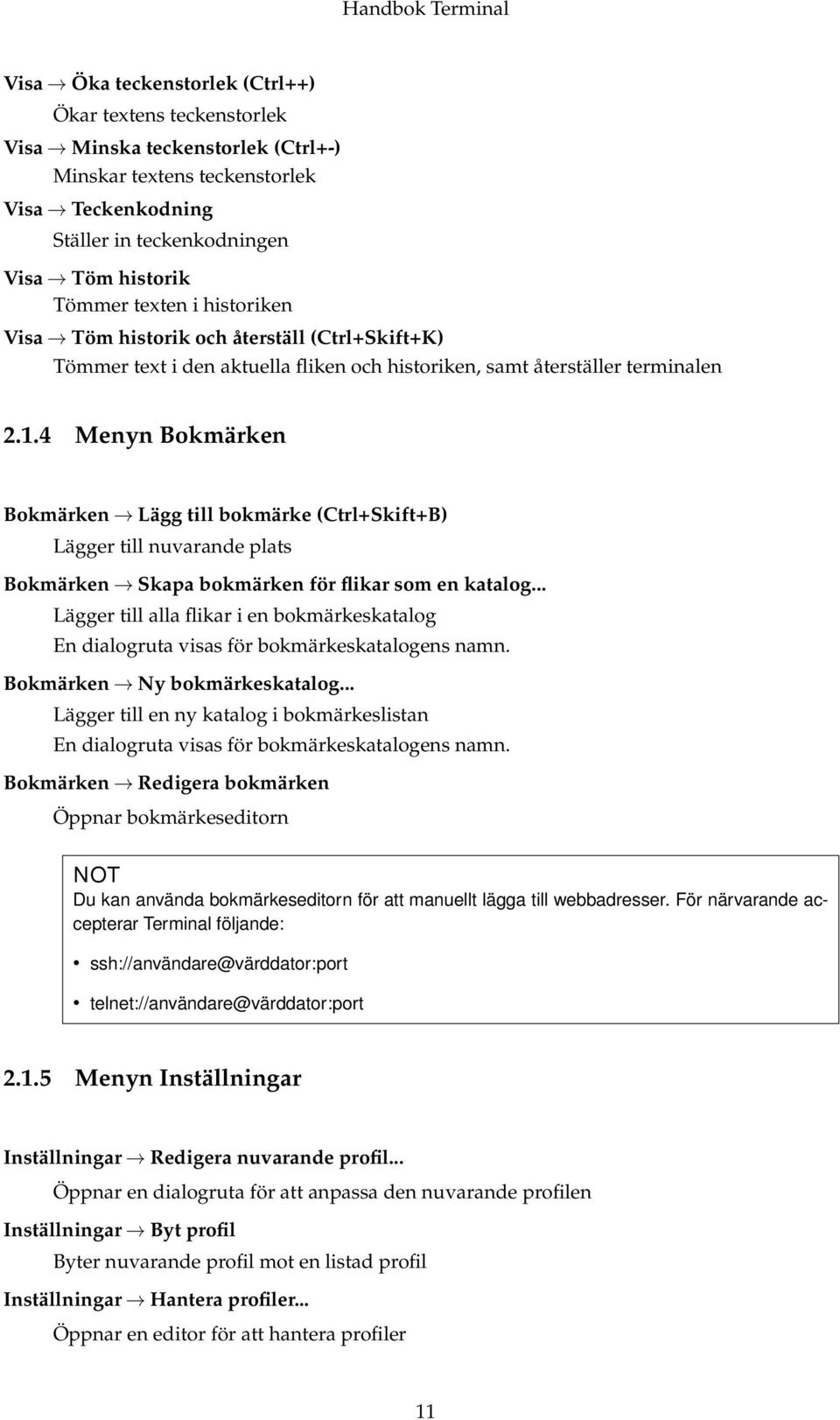 4 Menyn Bokmärken Bokmärken Lägg till bokmärke (Ctrl+Skift+B) Lägger till nuvarande plats Bokmärken Skapa bokmärken för flikar som en katalog.