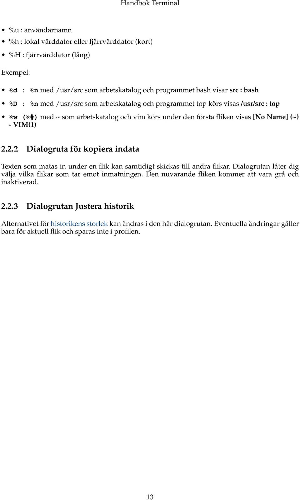 2.2 Dialogruta för kopiera indata Texten som matas in under en flik kan samtidigt skickas till andra flikar. Dialogrutan låter dig välja vilka flikar som tar emot inmatningen.