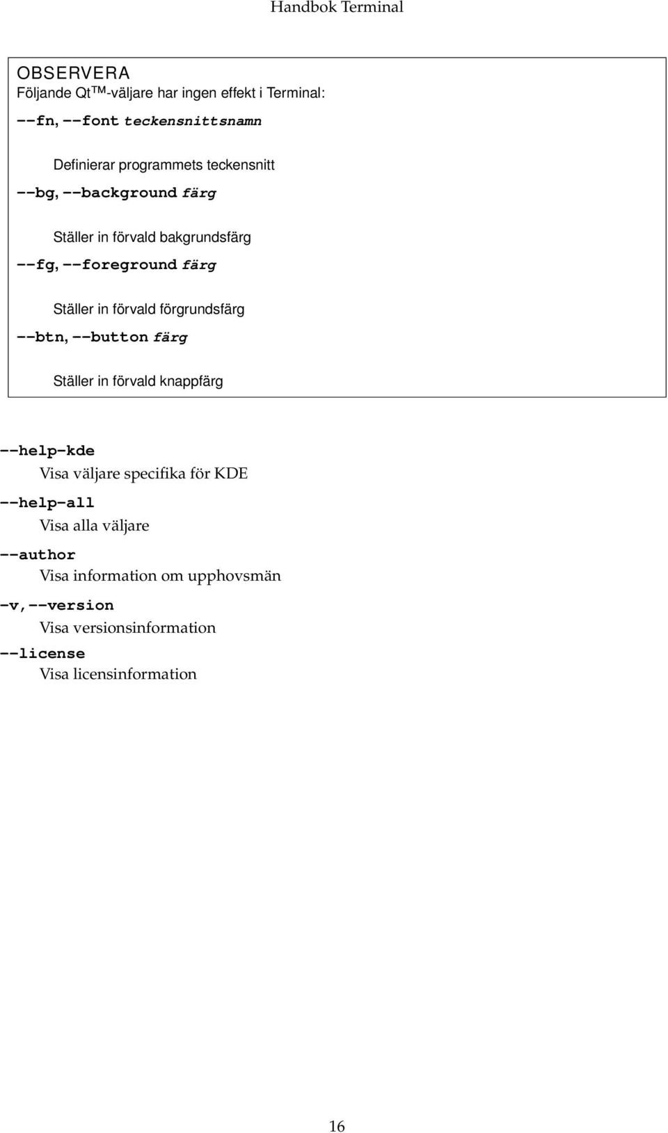 förgrundsfärg --btn, --button färg Ställer in förvald knappfärg --help-kde Visa väljare specifika för KDE --help-all