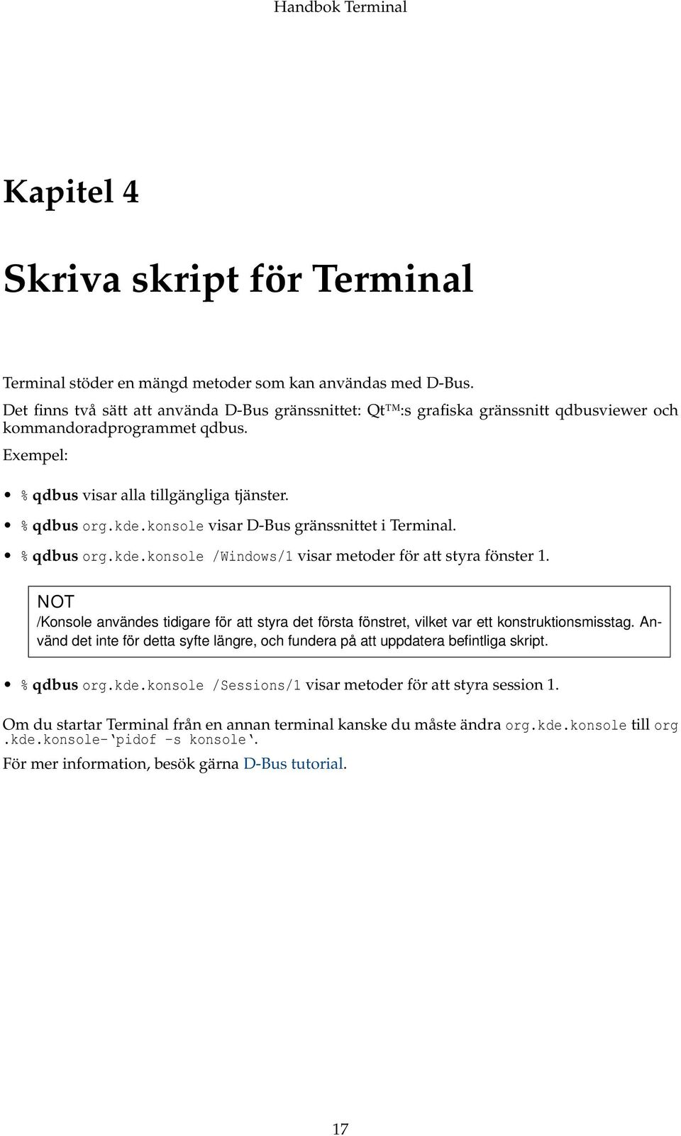 konsole visar D-Bus gränssnittet i Terminal. % qdbus org.kde.konsole /Windows/1 visar metoder för att styra fönster 1.