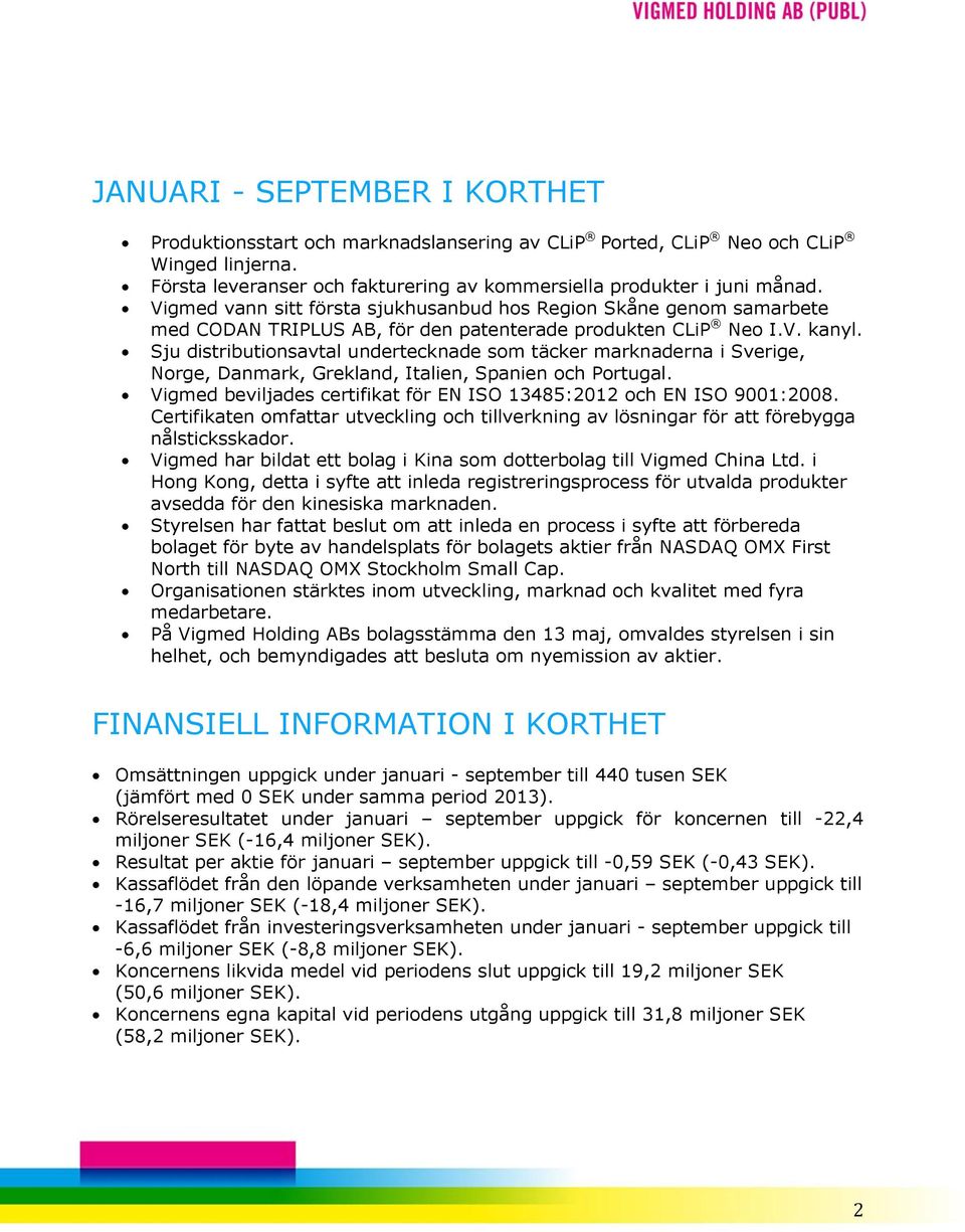 Sju distributionsavtal undertecknade som täcker marknaderna i Sverige, Norge, Danmark, Grekland, Italien, Spanien och Portugal. Vigmed beviljades certifikat för EN ISO 13485:2012 och EN ISO 9001:2008.