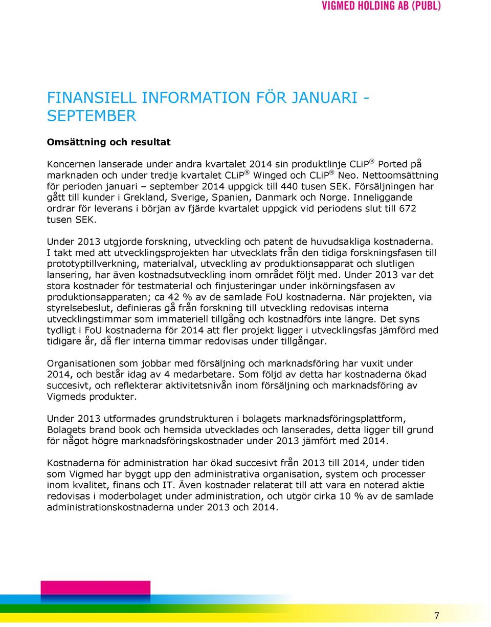 Inneliggande ordrar för leverans i början av fjärde kvartalet uppgick vid periodens slut till 672 tusen SEK. Under 2013 utgjorde forskning, utveckling och patent de huvudsakliga kostnaderna.