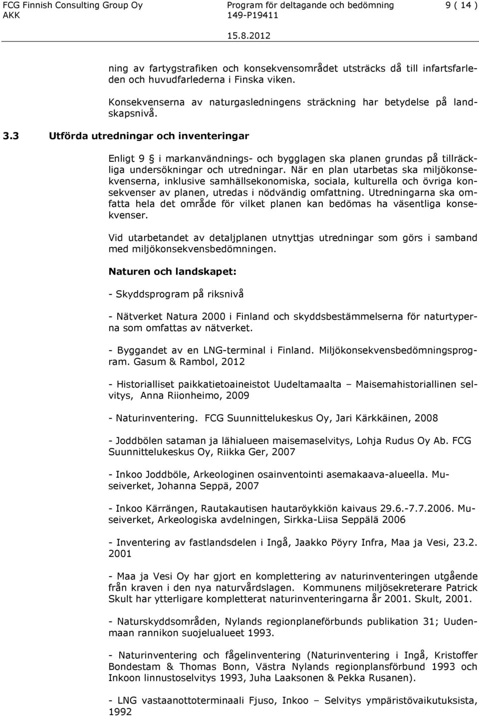 3 Utförda utredningar och inventeringar Enligt 9 i markanvändnings- och bygglagen ska planen grundas på tillräckliga undersökningar och utredningar.